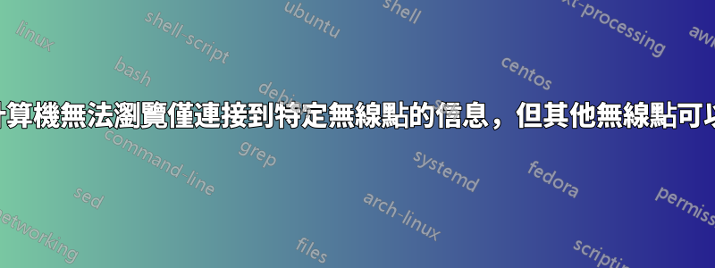 我的計算機無法瀏覽僅連接到特定無線點的信息，但其他無線點可以工作