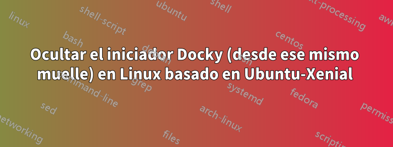 Ocultar el iniciador Docky (desde ese mismo muelle) en Linux basado en Ubuntu-Xenial