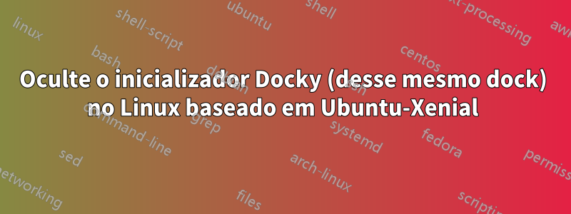 Oculte o inicializador Docky (desse mesmo dock) no Linux baseado em Ubuntu-Xenial