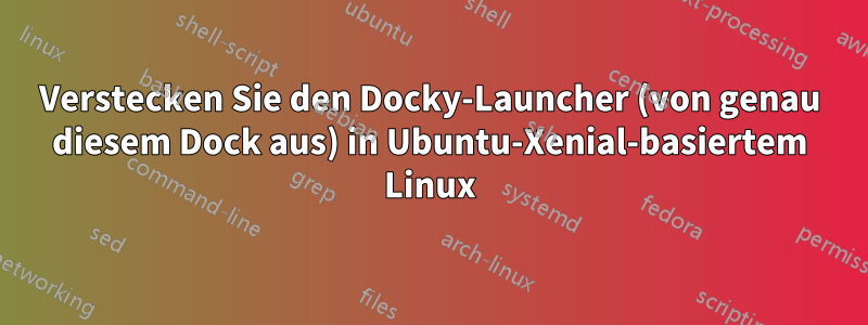 Verstecken Sie den Docky-Launcher (von genau diesem Dock aus) in Ubuntu-Xenial-basiertem Linux