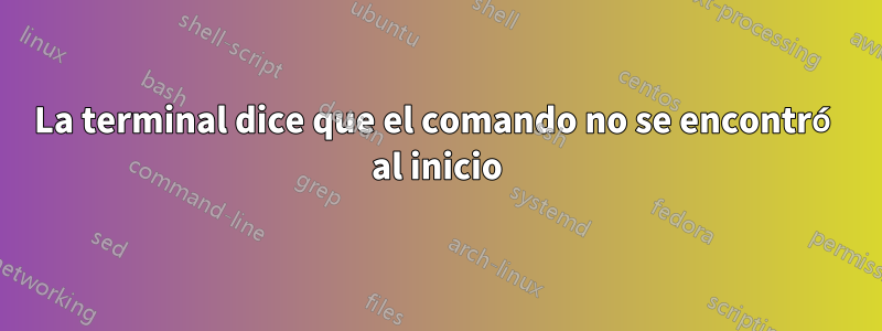 La terminal dice que el comando no se encontró al inicio