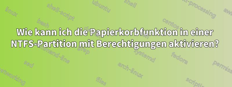 Wie kann ich die Papierkorbfunktion in einer NTFS-Partition mit Berechtigungen aktivieren?