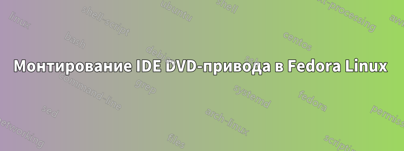 Монтирование IDE DVD-привода в Fedora Linux