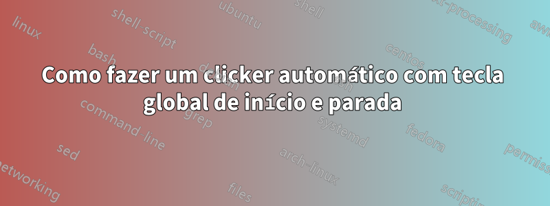 Como fazer um clicker automático com tecla global de início e parada