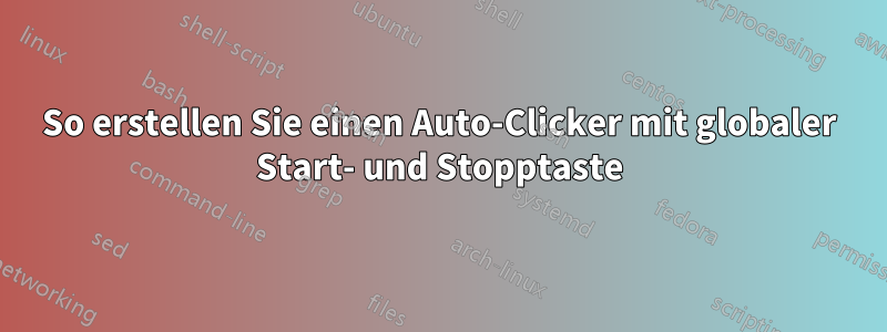 So erstellen Sie einen Auto-Clicker mit globaler Start- und Stopptaste