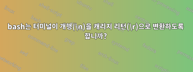 bash는 터미널이 개행(\n)을 캐리지 리턴(\r)으로 변환하도록 합니까?