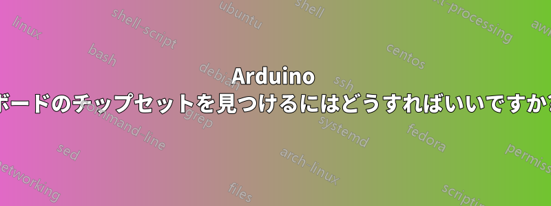 Arduino ボードのチップセットを見つけるにはどうすればいいですか?