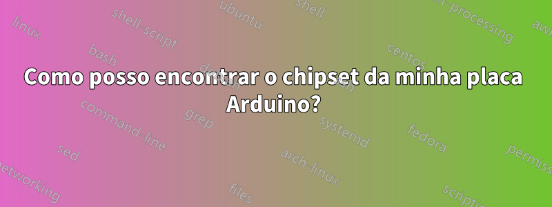 Como posso encontrar o chipset da minha placa Arduino?