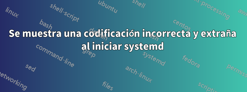 Se muestra una codificación incorrecta y extraña al iniciar systemd