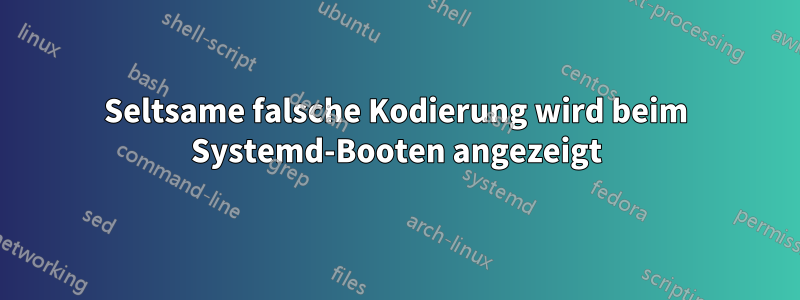 Seltsame falsche Kodierung wird beim Systemd-Booten angezeigt