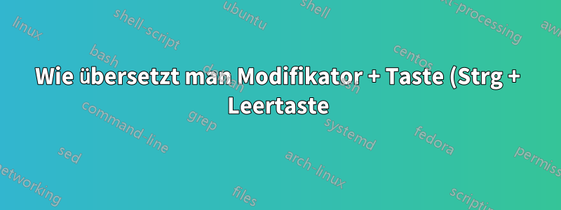 Wie übersetzt man Modifikator + Taste (Strg + Leertaste) in einen anderen Modifikator (Umschalt)?