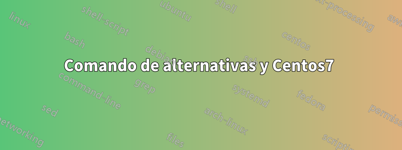 Comando de alternativas y Centos7