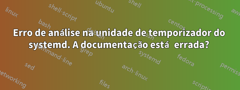 Erro de análise na unidade de temporizador do systemd. A documentação está errada?