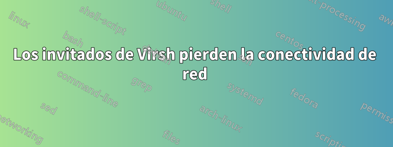 Los invitados de Virsh pierden la conectividad de red