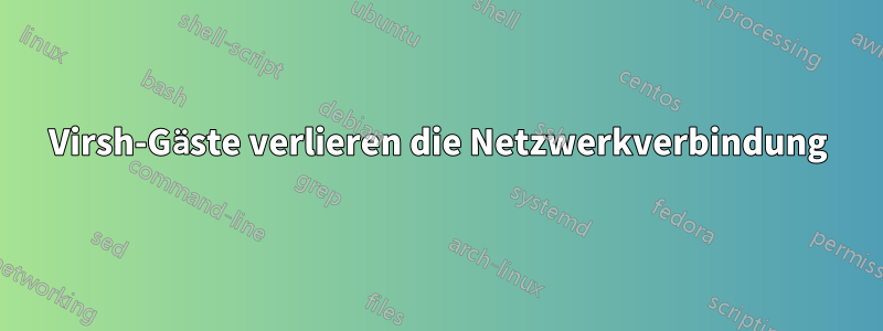 Virsh-Gäste verlieren die Netzwerkverbindung