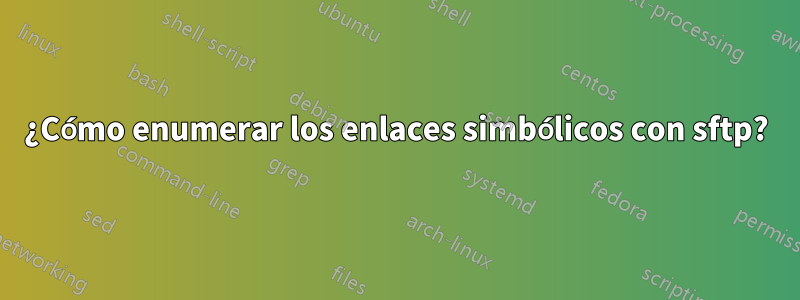 ¿Cómo enumerar los enlaces simbólicos con sftp?