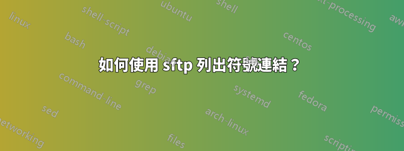 如何使用 sftp 列出符號連結？