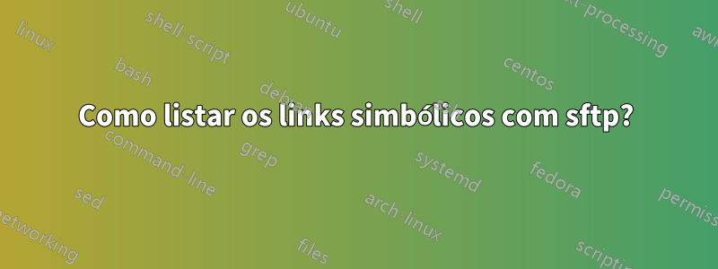 Como listar os links simbólicos com sftp?