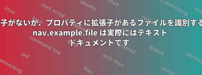 名前に拡張子がないが、プロパティに拡張子があるファイルを識別する方法。例: nav.example.file は実際にはテキスト ドキュメントです 