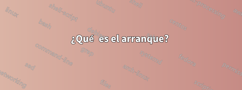 ¿Qué es el arranque?