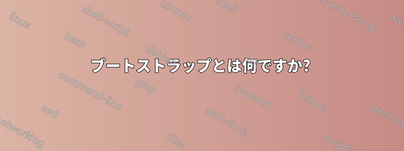 ブートストラップとは何ですか?