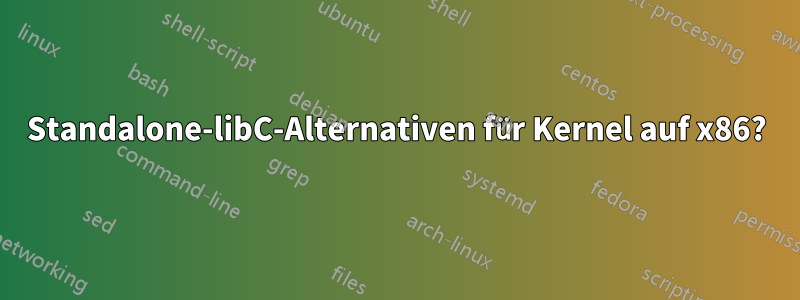 Standalone-libC-Alternativen für Kernel auf x86?