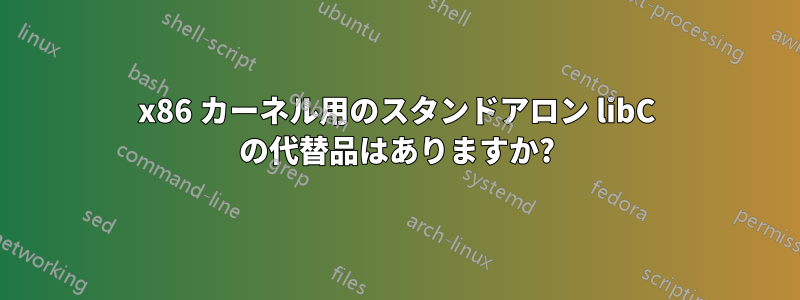 x86 カーネル用のスタンドアロン libC の代替品はありますか?