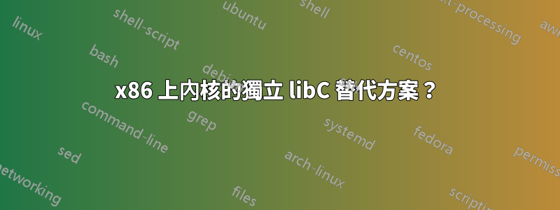 x86 上內核的獨立 libC 替代方案？