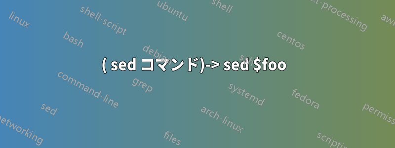 ( sed コマンド)-> sed $foo 