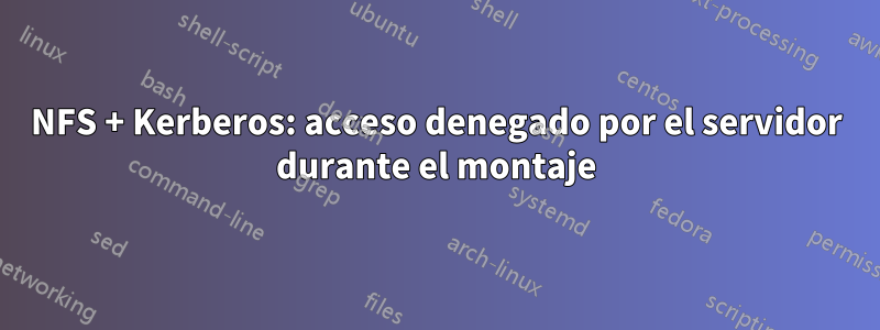 NFS + Kerberos: acceso denegado por el servidor durante el montaje