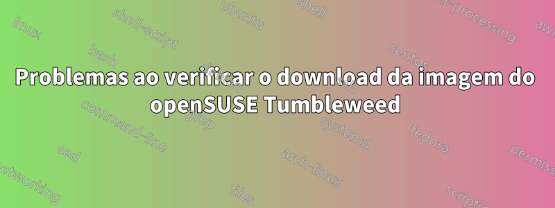 Problemas ao verificar o download da imagem do openSUSE Tumbleweed