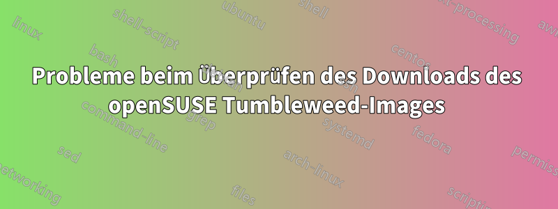 Probleme beim Überprüfen des Downloads des openSUSE Tumbleweed-Images