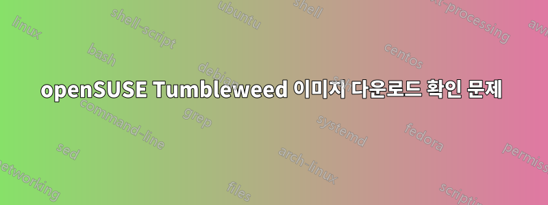 openSUSE Tumbleweed 이미지 다운로드 확인 문제