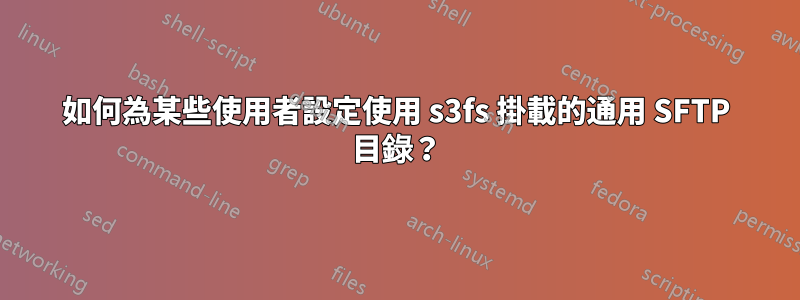 如何為某些使用者設定使用 s3fs 掛載的通用 SFTP 目錄？