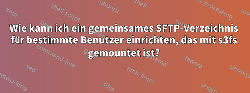 Wie kann ich ein gemeinsames SFTP-Verzeichnis für bestimmte Benutzer einrichten, das mit s3fs gemountet ist?