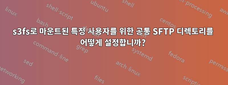 s3fs로 마운트된 특정 사용자를 위한 공통 SFTP 디렉토리를 어떻게 설정합니까?