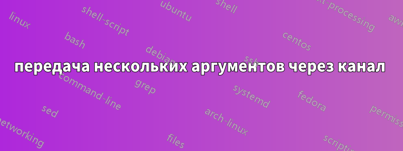 передача нескольких аргументов через канал