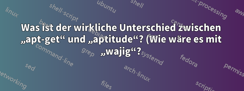 Was ist der wirkliche Unterschied zwischen „apt-get“ und „aptitude“? (Wie wäre es mit „wajig“?)