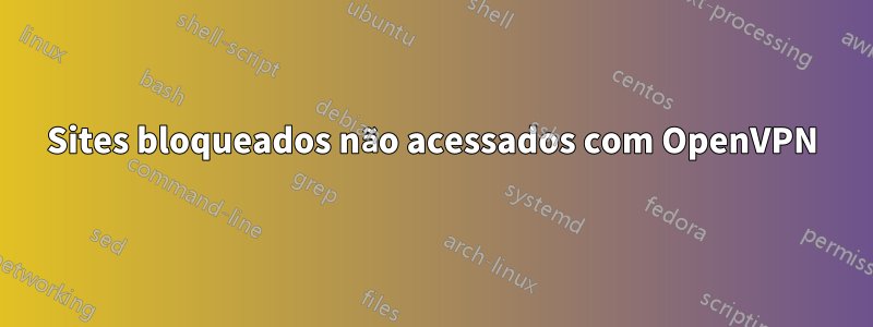 Sites bloqueados não acessados ​​com OpenVPN