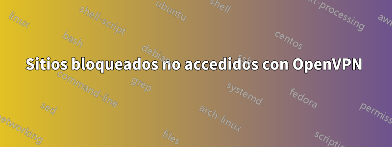 Sitios bloqueados no accedidos con OpenVPN