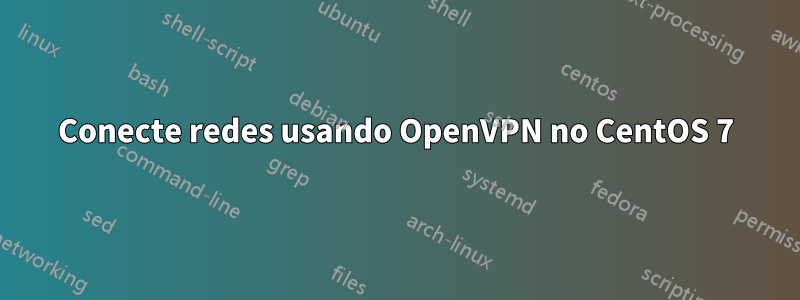 Conecte redes usando OpenVPN no CentOS 7