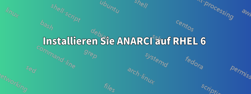 Installieren Sie ANARCI auf RHEL 6