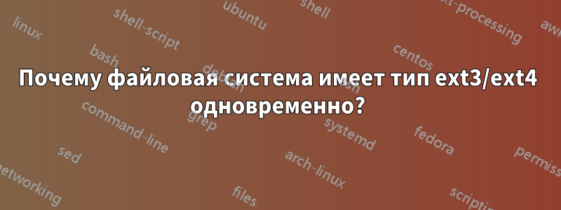 Почему файловая система имеет тип ext3/ext4 одновременно?