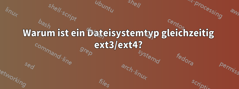 Warum ist ein Dateisystemtyp gleichzeitig ext3/ext4?