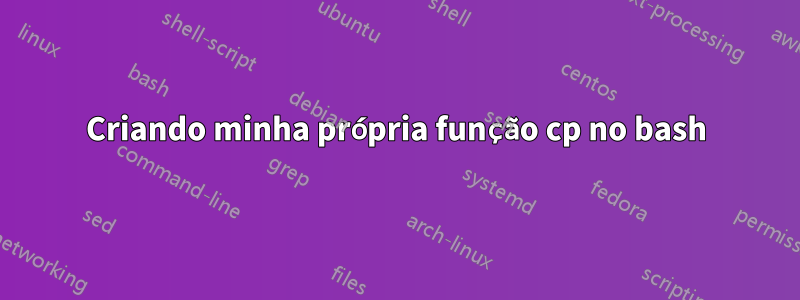 Criando minha própria função cp no bash