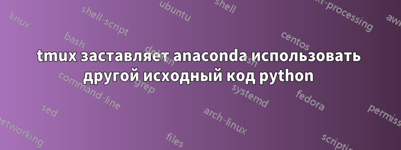 tmux заставляет anaconda использовать другой исходный код python