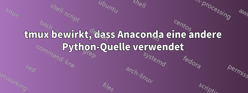 tmux bewirkt, dass Anaconda eine andere Python-Quelle verwendet