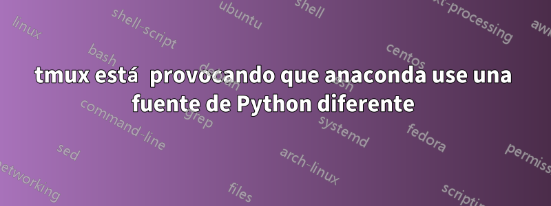 tmux está provocando que anaconda use una fuente de Python diferente