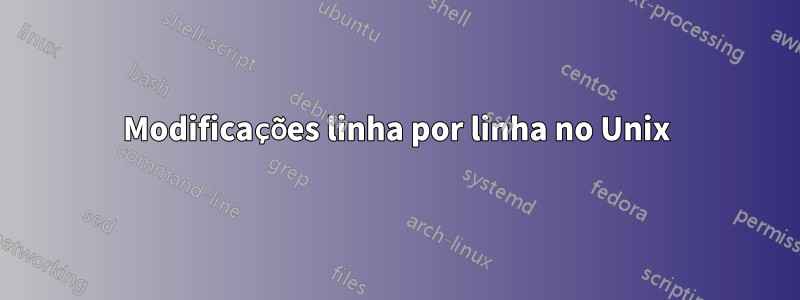 Modificações linha por linha no Unix