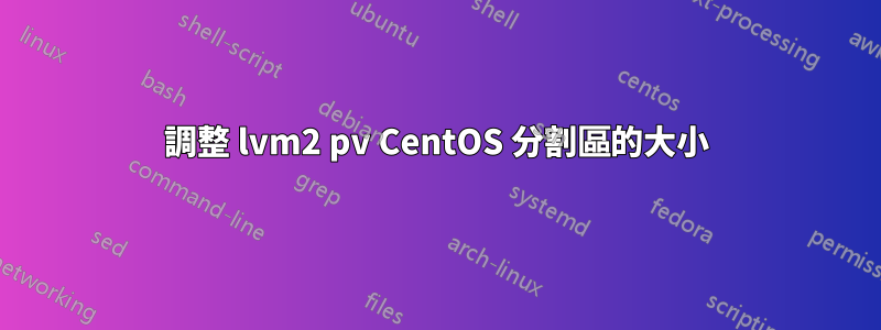 調整 lvm2 pv CentOS 分割區的大小